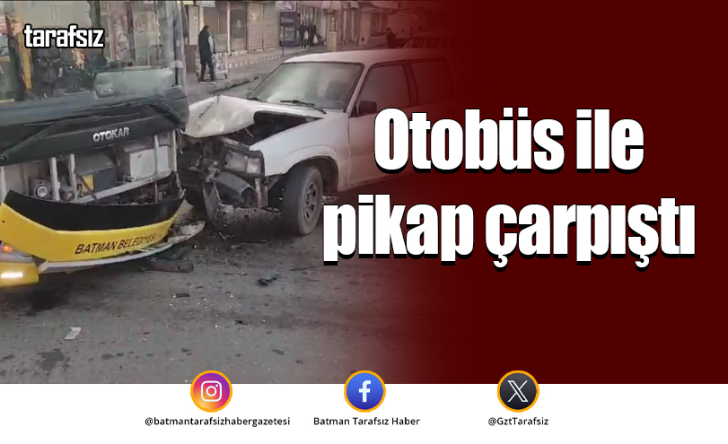 Otobüs ile pikap çarpıştı