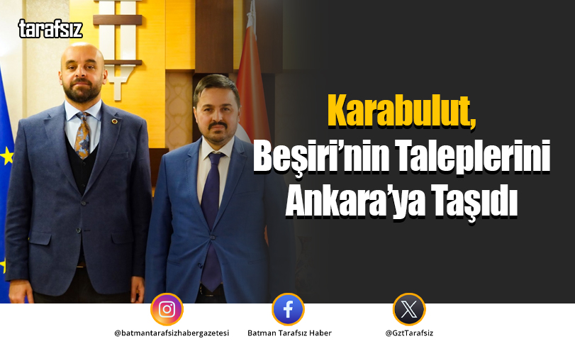 Karabulut, Beşiri’nin Taleplerini Ankara’ya Taşıdı