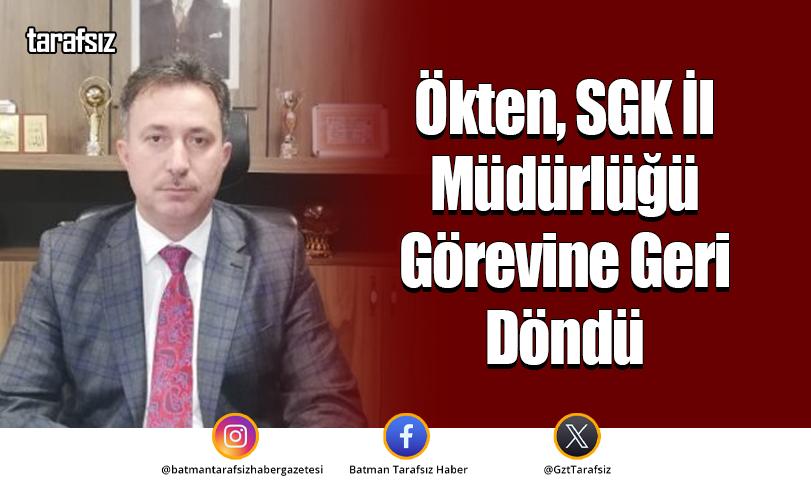 Ökten, SGK İl Müdürlüğü Görevine Geri Döndü