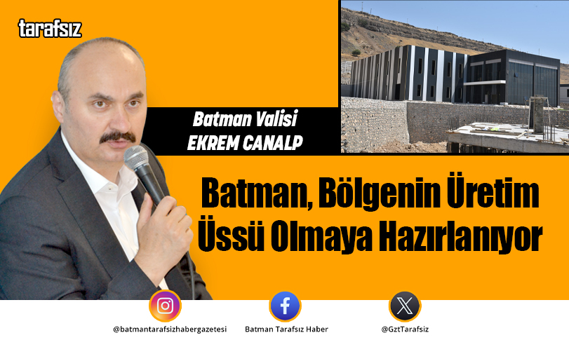 Batman, Bölgenin Üretim Üssü Olmaya Hazırlanıyor