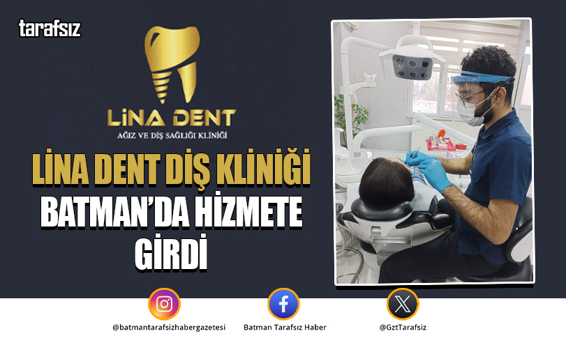 Lina Dent Diş Kliniği Batman’da Hizmete Girdi