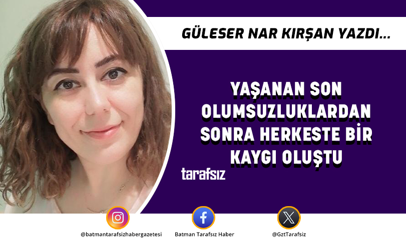 Yaşanan Son Olumsuzluklardan Sonra Herkeste Bir Kaygı Oluştu
