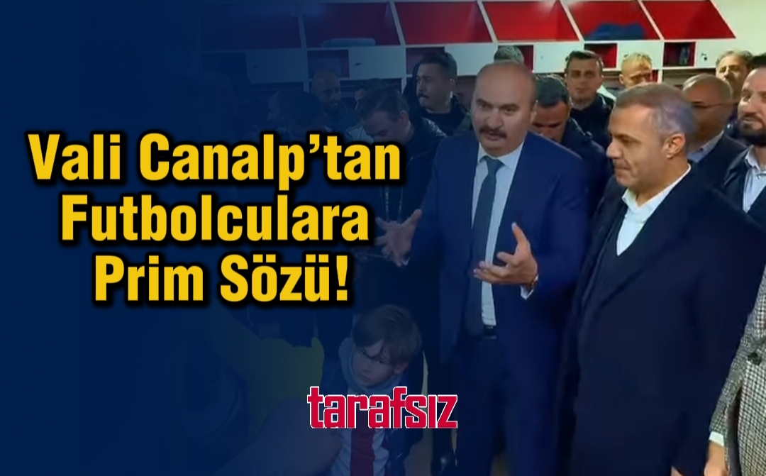 Vali Canalp’tan Futbolculara Prim Sözü!