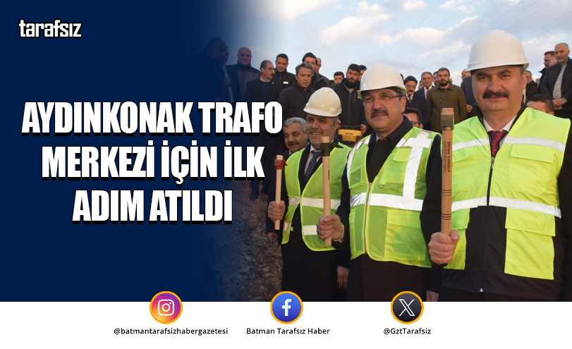 Aydınkonak Trafo Merkezi İçin İlk Adım Atıldı