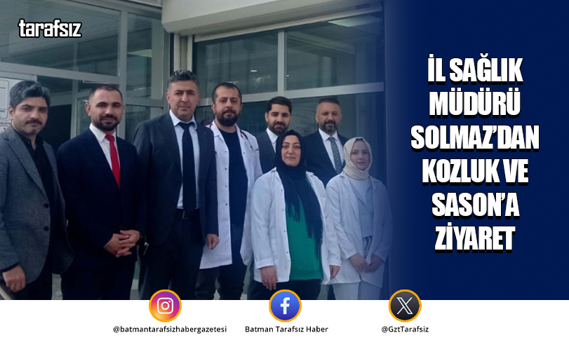 İl Sağlık Müdürü Solmaz’dan Kozluk ve Sason’a Ziyaret