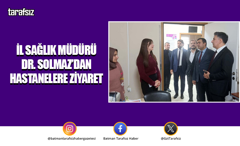 İl Sağlık Müdürü Dr. Solmaz’dan Hastanelere Ziyaret