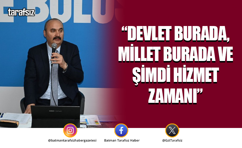 “DEVLET BURADA, MİLLET BURADA VE ŞİMDİ HİZMET ZAMANI”