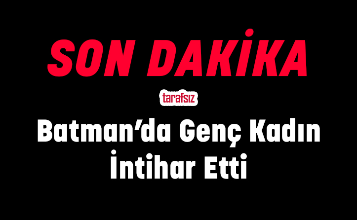 Batman’da Genç Kadın İntihar Etti
