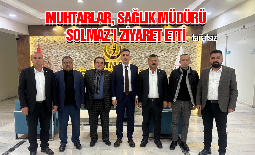 Muhtarlar, Sağlık Müdürü Solmaz’ı Ziyaret Etti