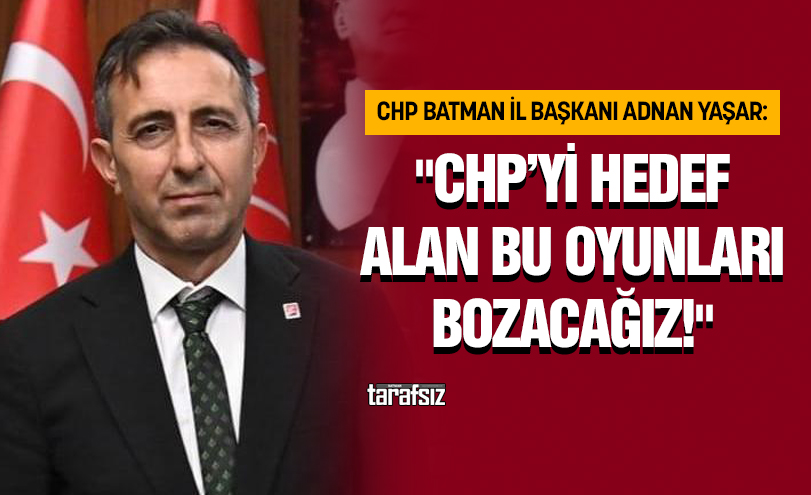 Yaşar: “CHP’yi Hedef Alan Bu Oyunları Bozacağız!”