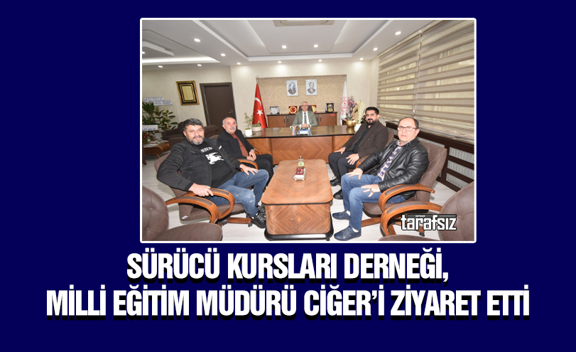 Sürücü Kursları Derneği, Milli Eğitim Müdürü Ciğer’i Ziyaret Etti