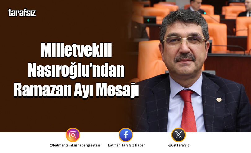 Milletvekili Nasıroğlu’ndan Ramazan Ayı Mesajı