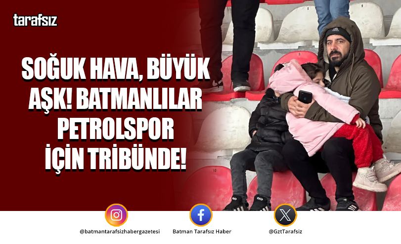 Soğuk Hava, Büyük Aşk! Batmanlılar Petrolspor İçin Tribünde!