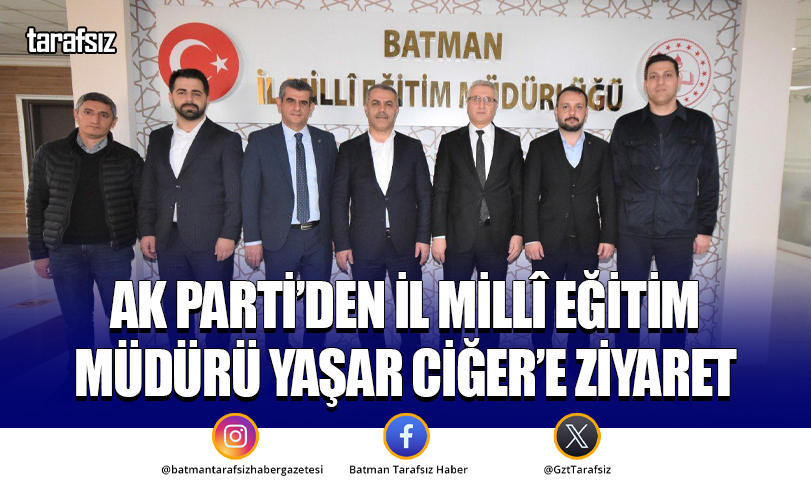 AK Parti’den İl Millî Eğitim Müdürü Yaşar Ciğer’e Ziyaret