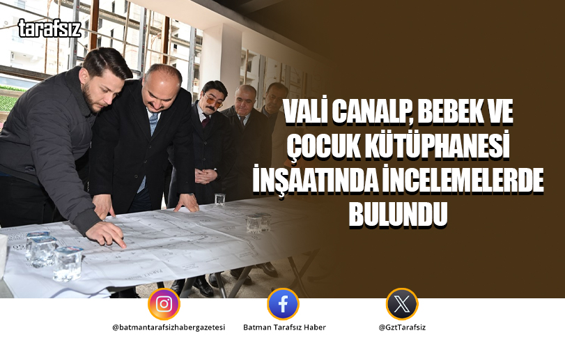 Vali Canalp, Bebek ve Çocuk Kütüphanesi İnşaatında İncelemelerde Bulundu