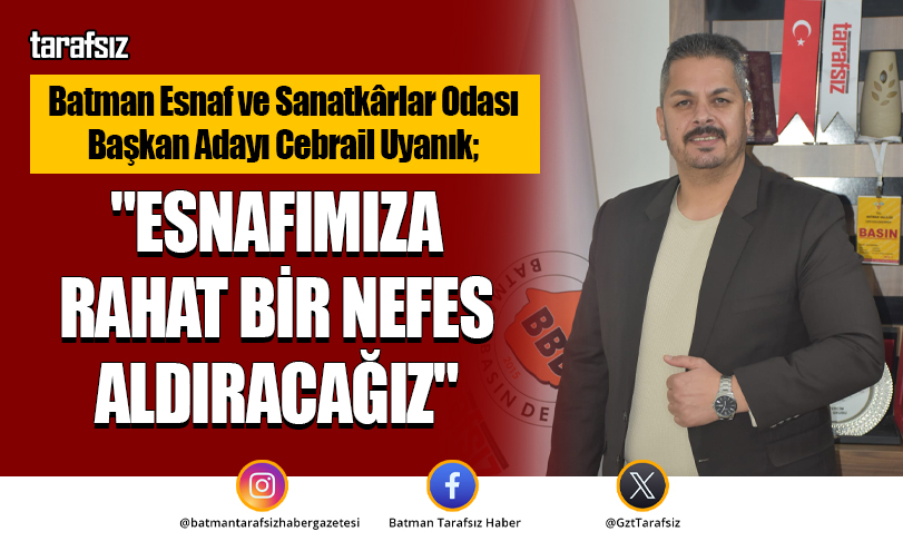 “ESNAFIMIZA RAHAT BİR NEFES ALDIRACAĞIZ”
