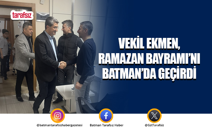 Vekil Ekmen, Ramazan Bayramı’nı Batman’da Geçirdi