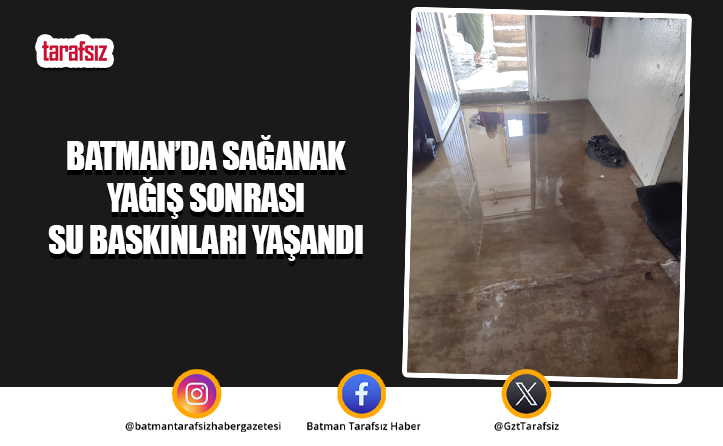 Batman’da Sağanak Yağış Sonrası Su Baskınları Yaşandı