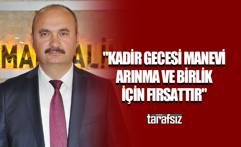 “Kadir Gecesi Manevi Arınma ve Birlik İçin Fırsattır”