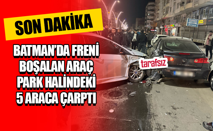 Batman’da Freni Boşalan Araç Park Halindeki 5 Araca Çarptı