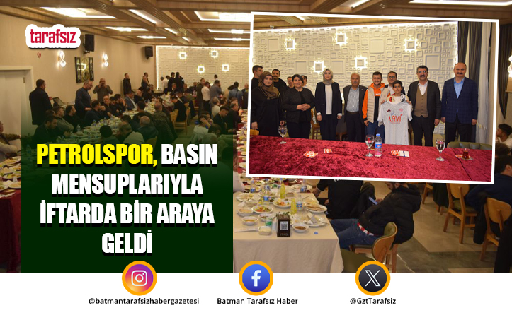 Petrolspor, Basın Mensuplarıyla İftarda Bir Araya Geldi