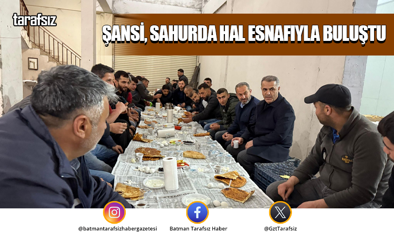 İl Başkanı Şansi, Sahurda Hal Esnafıyla Buluştu