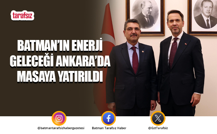 Batman’ın Enerji Geleceği Ankara’da Masaya Yatırıldı