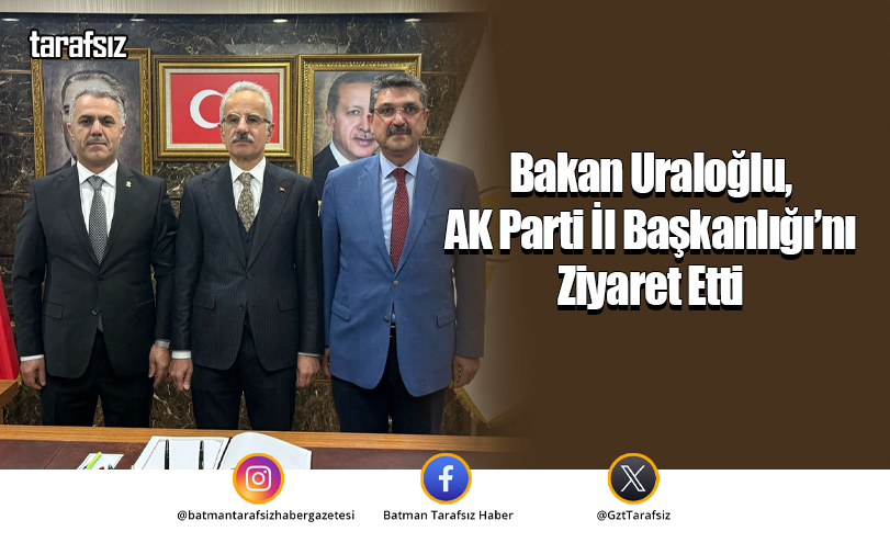 Bakan Uraloğlu, AK Parti İl Başkanlığı’nı Ziyaret Etti