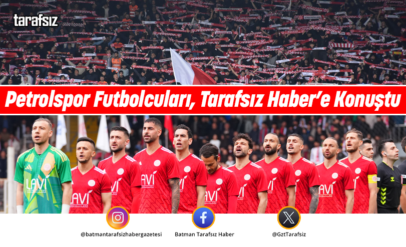 Petrolspor Futbolcuları, Tarafsız Haber’e Konuştu