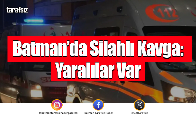 Batman’da Silahlı Kavga: Yaralılar Var