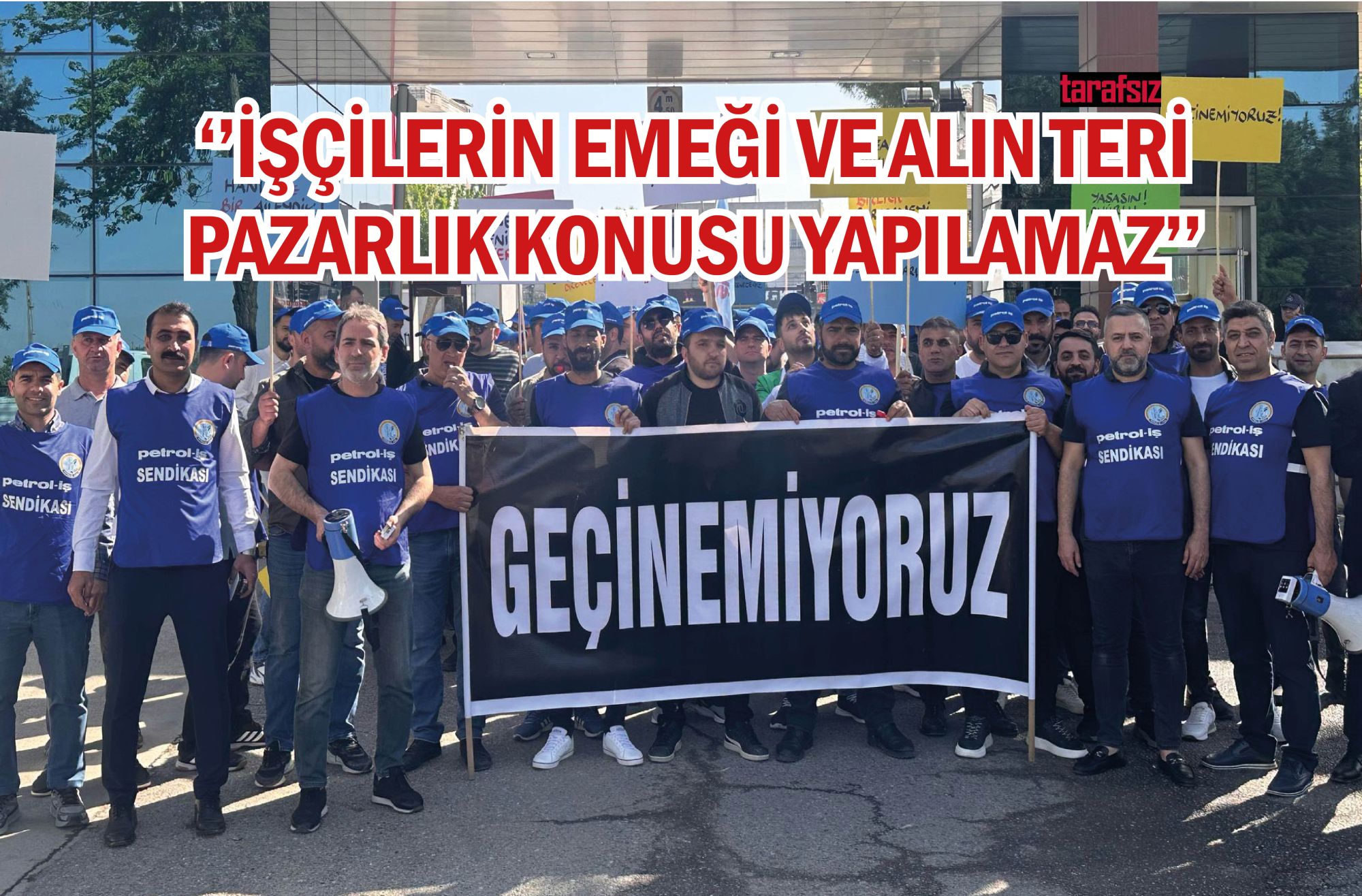 ‘’İŞÇİLERİN EMEĞİ VE ALIN TERİ PAZARLIK KONUSU YAPILAMAZ’’