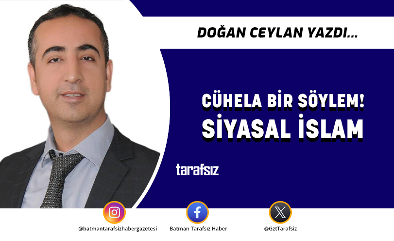 CÜHELA BİR SÖYLEM! SİYASAL İSLAM