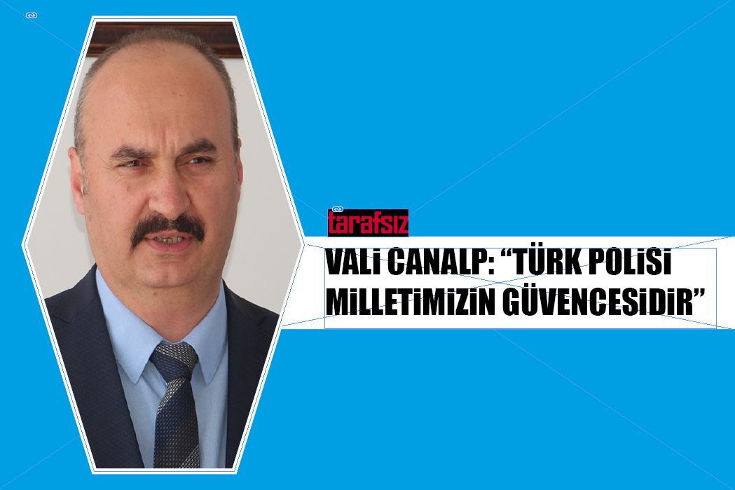VALİ CANALP: “TÜRK POLİSİ MİLLETİMİZİN GÜVENCESİDİR”
