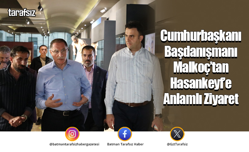 Cumhurbaşkanı Başdanışmanı Malkoç’tan Hasankeyf’e Anlamlı Ziyaret