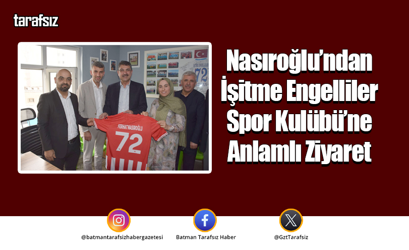 Nasıroğlu’ndan İşitme Engelliler Spor Kulübü’ne Anlamlı Ziyaret