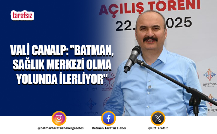 Vali Canalp: “Batman, Sağlık Merkezi Olma Yolunda İlerliyor”