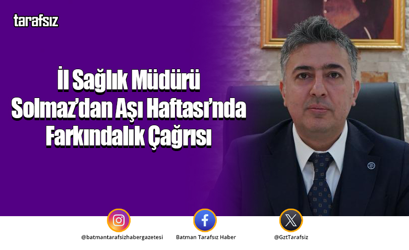 İl Sağlık Müdürü Solmaz’dan Aşı Haftası’nda Farkındalık Çağrısı