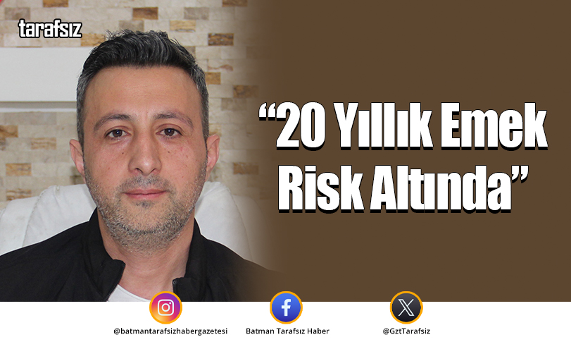 “20 Yıllık Emek Risk Altında”