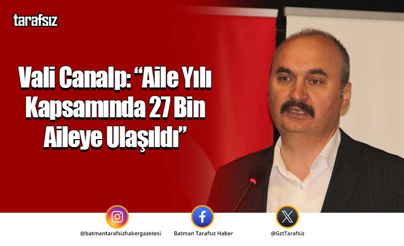 Vali Canalp: “Aile Yılı kapsamında 27 bin aileye ulaşıldı”