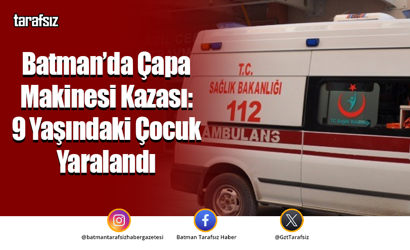 Batman’da Çapa Makinesi Kazası: 9 Yaşındaki Çocuk Yaralandı