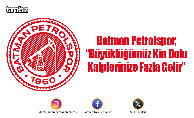 Batman Petrolspor, “Büyüklüğümüz Kin Dolu Kalplerinize Fazla Gelir”