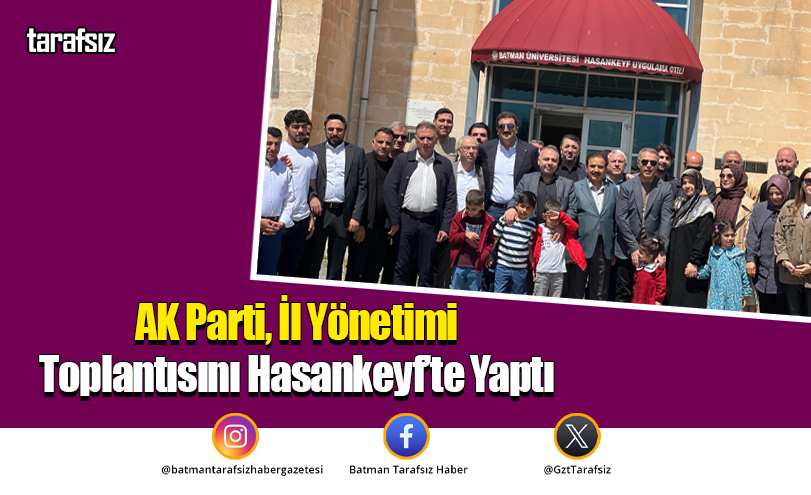 AK Parti, İl Yönetimi Toplantısını Hasankeyf’te Yaptı