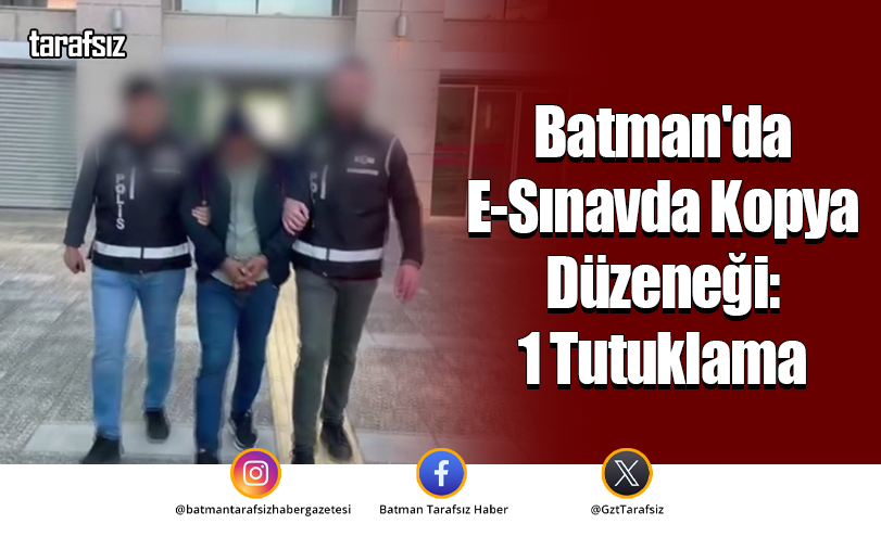 Batman’da E-Sınavda Kopya Düzeneği: 1 Tutuklama