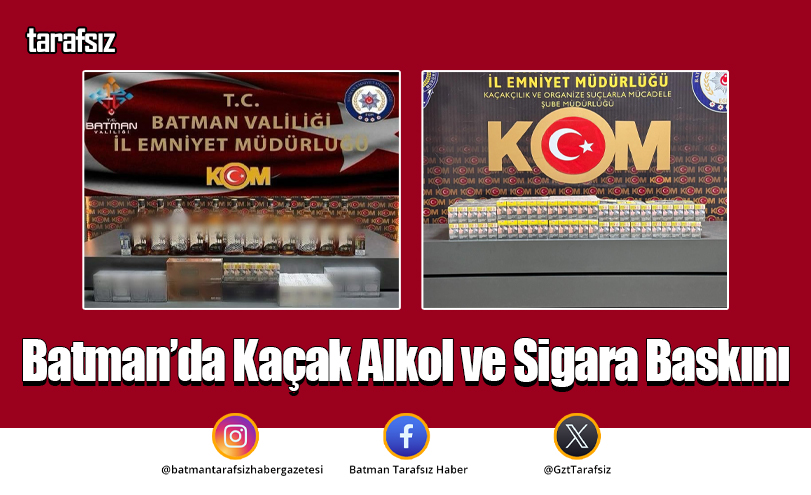 Batman’da Kaçak Alkol ve Sigara Baskını