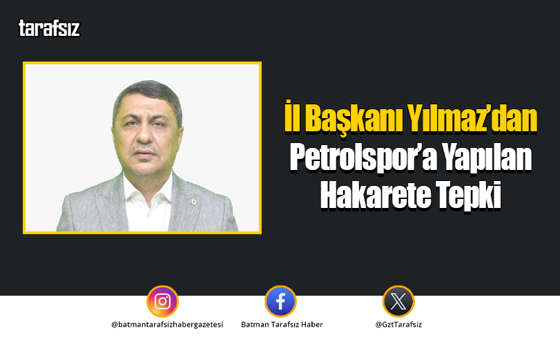 İl Başkanı Yılmaz’dan Petrolspor’a Yapılan Hakarete Tepki