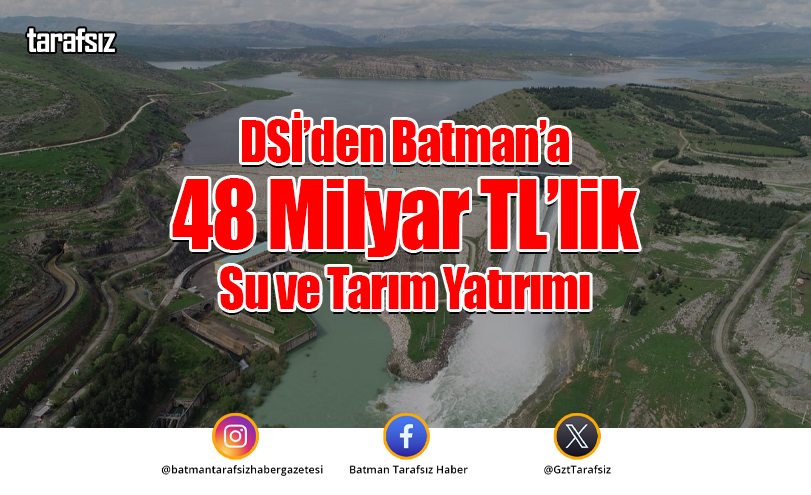 DSİ’den Batman’a 48 Milyar TL’lik Su ve Tarım Yatırımı