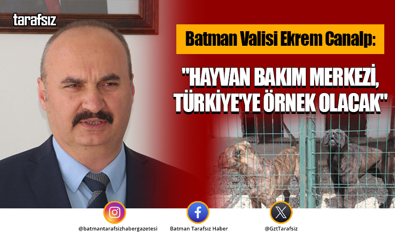 “HAYVAN BAKIM MERKEZİ, TÜRKİYE’YE ÖRNEK OLACAK”