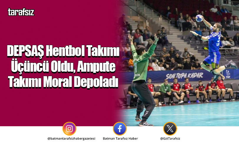 DEPSAŞ Hentbol Takımı Üçüncü Oldu, Ampute Takımı Moral Depoladı