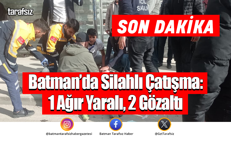 Batman’da Silahlı Çatışma: 1 Ağır Yaralı, 2 Gözaltı