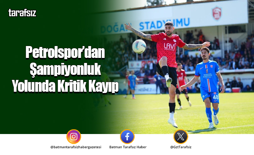 Petrolspor’dan Şampiyonluk Yolunda Kritik Kayıp